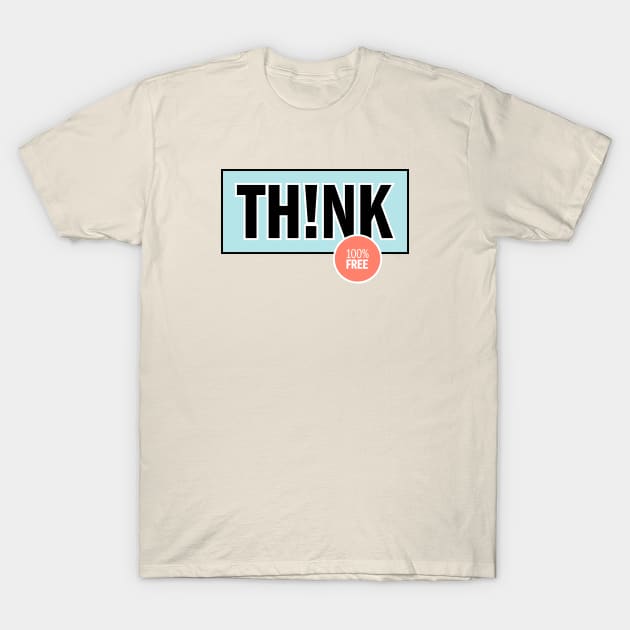 Think is 100% Free T-Shirt by attadesign